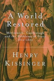 A World Restored : Metternich, Castlereagh and the Problems of Peace, 1812-22