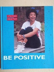 Staying Healthy: Be Positive! (Staying Healthy)