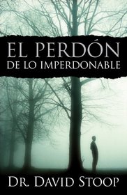 El Perdon De Lo Imperdonable / Forgiving the Unforgivable (Spanish Edition)