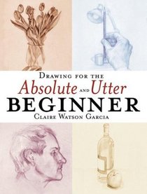 Drawing for the Absolute and Utter Beginner