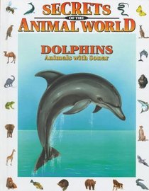 Dolphins: Animals With Sonar (Secrets of the Animal World)