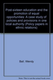 Post-sixteen education and the promotion of equal opportunities: A case study of policies and provision in one local authority (Policy papers in ethnic relations)