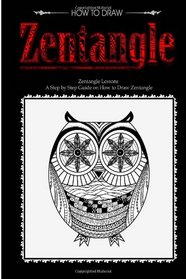 How to Draw Zentangle: Zentangle Lessons - A Complete Guide on How to Draw Zentangle