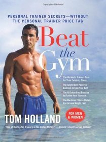 Beat the Gym: Personal Trainer Secrets--Without the Personal Trainer Price Tag