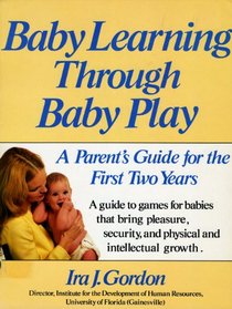 Baby Learning Through Baby Play: A Parent's Guide for the First Two Years