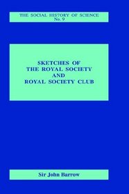 Sketches of Royal Society and Royal Society Club (Social History of Science, No. 9)