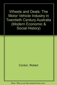 Wheels and Deals: The Motor Vehicle Industry in Twentieth Century Australia (Modern Economic and Social History Series)