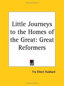 Great Reformers (Little Journeys to the Homes of the Great, Vol. 9) (v. 9)