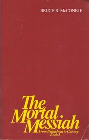 The Mortal Messiah: From Bethlelhem to Calvary, Book III