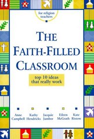 The Faith-Filled Classroom: Top 10 Ideas That Really Work (Resources for Religion Teachers)