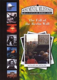 The Fall Of The Berlin Wall (Monumental Milestones:) (Monumental Milestones: Great Events of Modern Times)