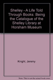 Shelley: A Life told through Books, being the catalogue of the Shelley Library at Horsham Museum.