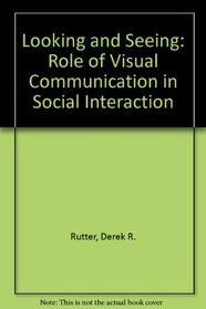 Looking and Seeing: The Role of Visual Communication in Social Interaction