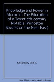 Knowledge and Power in Morocco: The Education of a Twentieth-Century Notable (Princeton Studies on the Near East)