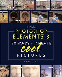 Adobe Photoshop Elements 3 : 50 Ways to Create Cool Pictures