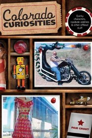 Colorado Curiosities, 2nd: Quirky characters, roadside oddities & other offbeat stuff (Curiosities Series)