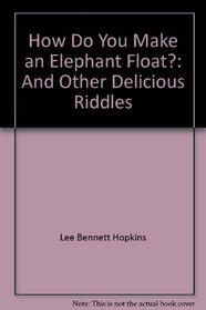How Do You Make an Elephant Float? and Other Delicious Riddles