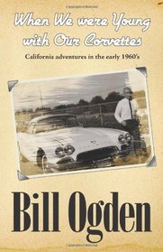 When We Were Young With Our Corvettes: California adventures in the early 1960s (Volume 1)
