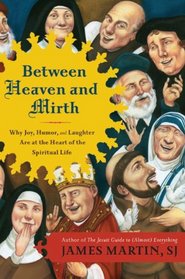 Between Heaven and Mirth: Why Joy, Humor, and Laughter Are at the Heart of the Spiritual Life