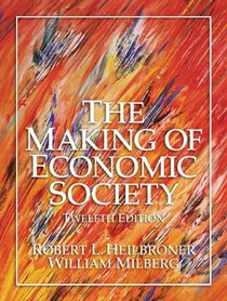 Making of Economic Society, The (12th Edition) (Heilbroner, Robert L//Making of Economic Society)