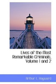 Lives of the Most Remarkable Criminals, Volume 1 and 2