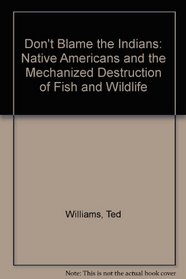 Don't Blame the Indians: Native Americans and the Mechanized Destruction of Fish and Wildlife