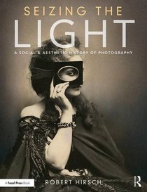 Seizing the Light: A Social & Aesthetic History of Photography