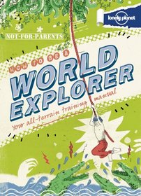 Lonely Planet Not For Parents How to be a World Explorer