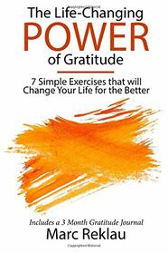 The Life-Changing Power of Gratitude: 7 Simple Exercises that will Change Your Life for the Better. Includes a 3 Month Gratitude Journal. (Change your habits, change your life)