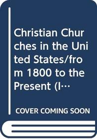 Christian Churches in the United States/from 1800 to the Present (Illustrated History of the Church)