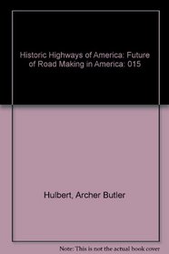 Historic Highways of America: Future of Road Making in America (His Historic highways of America, v. 15)