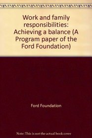 Work and family responsibilities: Achieving a balance (A Program paper of the Ford Foundation)