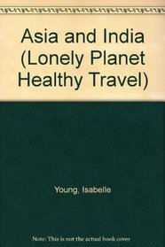 Asia and India (Lonely Planet Healthy Travel)