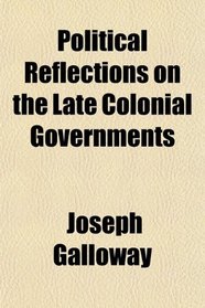 Political Reflections on the Late Colonial Governments
