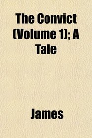 The Convict (Volume 1); A Tale