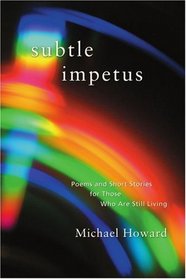 Subtle Impetus: Poems and Short Stories for Those Who Are Still Living