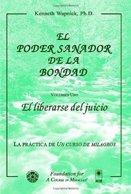 El poder sanador de la bondad, volumen uno: El liberarse del juicio (Spanish Edition)