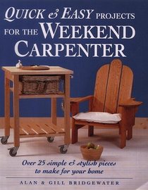 Quick and Easy Projects for the Weekend Carpenter: Over 25 Simple and Stylish Pieces to Make for Your Home