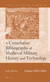 Cumulative Bibliography of Medieval Military History and Technology: Updated 2003-2006 (History of Warfare)