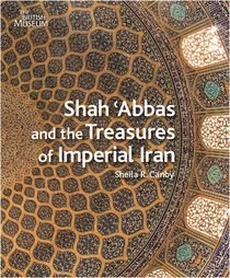 SHAH 'ABBAS AND THE TREASURES OF IMPERIAL IRAN.