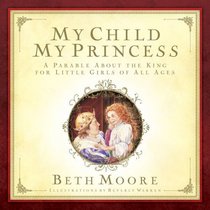 My Child, My Princess: A Parable About the King for Little Girls of All Ages