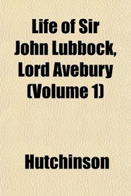 Life of Sir John Lubbock, Lord Avebury (Volume 1)