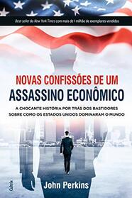 Novas Confissoes De Um Assassino Economico - A Chocante Historia Por Tras Dos Bastidores Sobre Como Os Estados Unidos Dominaram O Mundo (Em Portugues do Brasil)