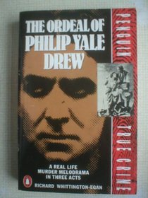 The Ordeal of Philip Yale Drew : A Real Life Murder Melodrama in Three Acts (True Crime S.)
