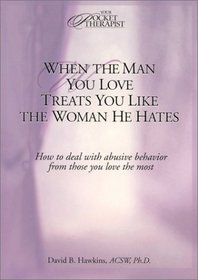 When the Man You Love Treats You Like the Woman He Hates: How to Deal With Abusive Behavior from Those You Love the Most (Your Pocket Therapist Series)