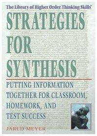 Strategies for Synthesis: Putting Information Together for Classroom, Homework, And Test Success (The Library of Higher Order Thinking Skills)