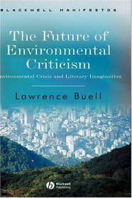 The Future of Environmental Criticism: Environmental Crisis and Literary Imagination (Blackwell Manifestos)