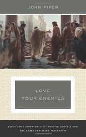Love Your Enemies (A History of the Tradition and Interpretation of Its Uses): Jesus' Love Command in the Synoptic Gospels and the Early Christian Paraenesis