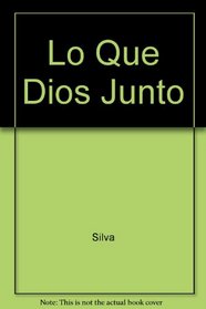 Lo Que Dios Junto (Spanish Edition)