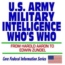 U.S. Army Military Intelligence Whos Who from Harold Aaron to Edwin Zundel
